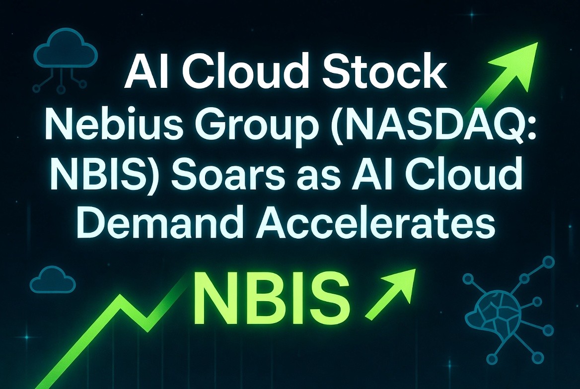 AI Cloud Stock Nebius Group (NASDAQ: NBIS) Soars as AI Cloud Demand Accelerates